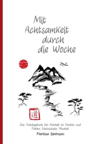 Mit Achtsamkeit durch die Woche: Das Trainingsbuch für Klarheit im Denken und Fühlen, Bewusstsein, Mindset von Independently published