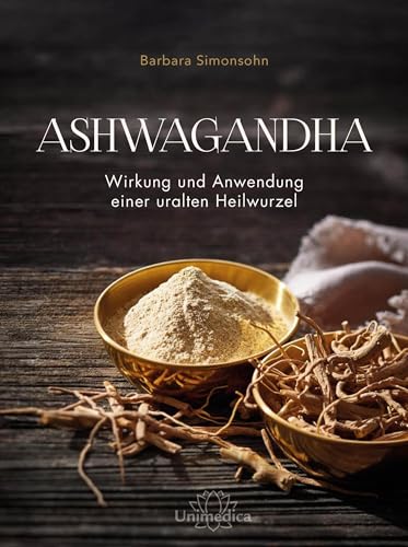 Ashwagandha: Wirkung und Anwendung einer uralten Heilwurzel von Unimedica, ein Imprint des Narayana Verlags
