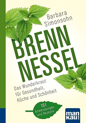 Brennnessel. Kompakt-Ratgeber: Das Wunderkraut für Gesundheit, Küche und Schönheit. 101 Anwendungen und Rezepte von Mankau Verlag