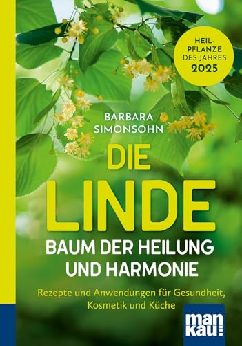 Die Linde – Baum der Heilung und Harmonie: Rezepte und Anwendungen für Gesundheit, Kosmetik und Küche. Kompakt-Ratgeber von Mankau Verlag GmbH