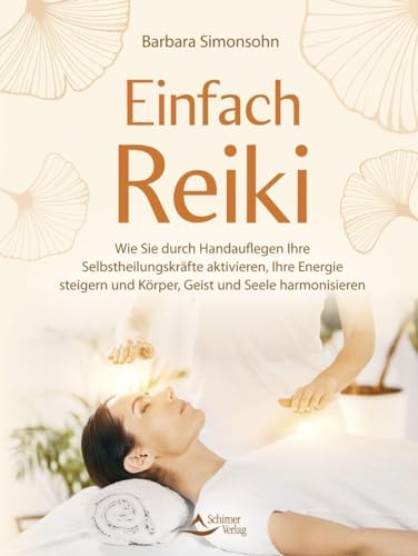 Einfach Reiki: Wie Sie durch Handauflegen Ihre Selbstheilungskräfte aktivieren, Ihre Energie steigern und Körper, Geist und Seele harmonisieren