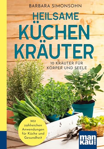 Heilsame Küchenkräuter: 10 Kräuter für Körper und Seele. Mit zahlreichen Anwendungen für Gesundheit und Küche. Kompakt-Ratgeber Heilsame Küchenkräuter: 10 Kräuter für Körper und Seele. Mit zahlreichen Anwendungen für Gesundheit und Küche. Kompakt-Ratgeber von Mankau Verlag GmbH