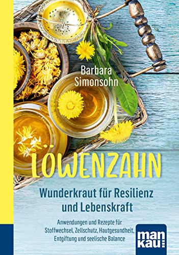 Löwenzahn - Wunderkraut für Resilienz und Lebenskraft. Kompakt-Ratgeber: Anwendungen und Rezepte für Stoffwechsel, Zellschutz, Hautgesundheit, Entgiftung und seelische Balance von Mankau Verlag