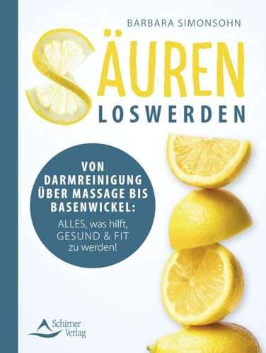 Säuren loswerden: Von Darmreinigung über Massage bis Basenwickel: Alles, was hilft, gesund und fit zu werden! von Schirner Verlag