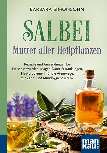 Salbei - Mutter aller Heilpflanzen. Kompakt-Ratgeber: Rezepte und Anwendungen bei Halsbeschwerden, Magen-Darm-Erkrankungen, Hautproblemen, für die Atemwege, zur Zahn- und Mundhygiene u. v. m. von Mankau Verlag