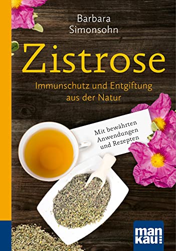 Zistrose. Kompakt-Ratgeber: Immunschutz und Entgiftung aus der Natur. Mit bewährten Anwendungen und Rezepten Zistrose. Kompakt-Ratgeber: Immunschutz und Entgiftung aus der Natur. Mit bewährten Anwendungen und Rezepten