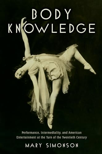 Body Knowledge: Performance, Intermediality, And American Entertainment At The Turn Of The Twentieth Century