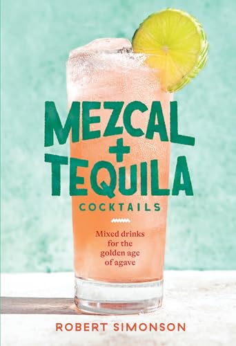 Mezcal and Tequila Cocktails: Mixed Drinks for the Golden Age of Agave [A Cocktail Recipe Book] von Ten Speed Press