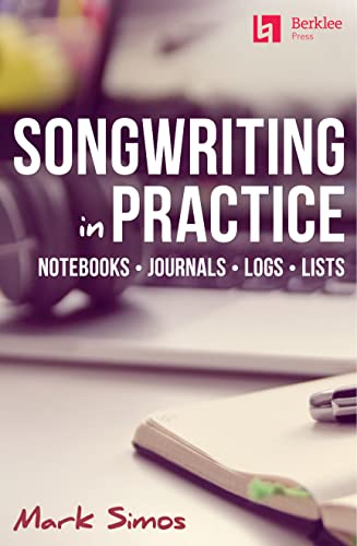 MARK SIMOS SONGWRITING IN PRACTICE: Notebooks * Journals * Logs * Lists von Berklee Press Publications