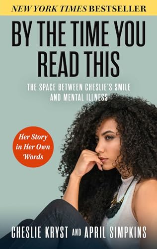By the Time You Read This: The Space between Cheslie's Smile and Mental Illness―Her Story in Her Own Words By the Time You Read This: The Space between Cheslie's Smile and Mental Illness―Her Story in Her Own Words