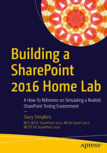 Building a SharePoint 2016 Home Lab: A How-To Reference on Simulating a Realistic SharePoint Testing Environment von Apress