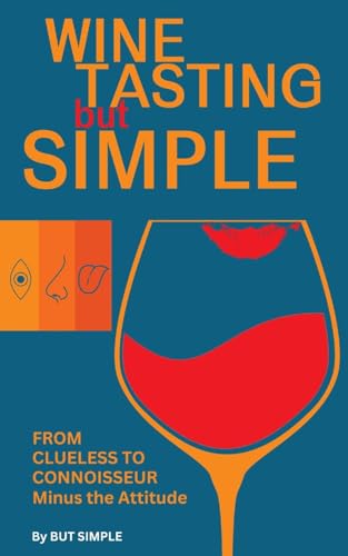 Wine Tasting but Simple: From Clueless to Connoisseur – Minus the Attitude: A Fun Guide to Visual, Aroma, and Taste Analysis That Will Offend Experts and Sommeliers Wine Tasting but Simple: From Clueless to Connoisseur – Minus the Attitude: A Fun Guide to Visual, Aroma, and Taste Analysis That Will Offend Experts and Sommeliers von Autopubblicato