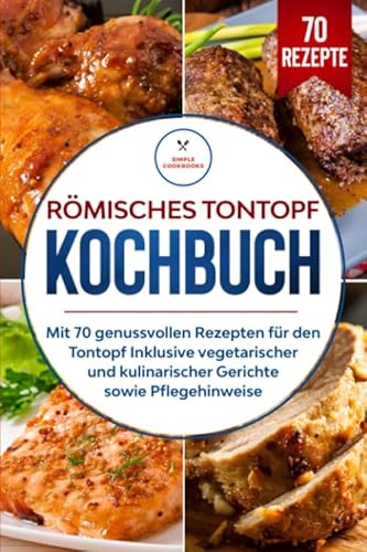 Römisches Tontopf Kochbuch: Mit 70 genussvollen Rezepten für den Tontopf inklusive vegetarischer und kulinarischer Gerichte sowie Pflegehinweise Römisches Tontopf Kochbuch: Mit 70 genussvollen Rezepten für den Tontopf inklusive vegetarischer und kulinarischer Gerichte sowie Pflegehinweise