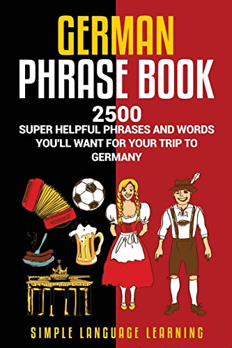 German Phrasebook: 2500 Super Helpful Phrases and Words You’ll Want for Your Trip to Germany von Bravex Publications