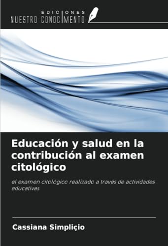 Educación y salud en la contribución al examen citológico: el examen citológico realizado a través de actividades educativas von Ediciones Nuestro Conocimiento