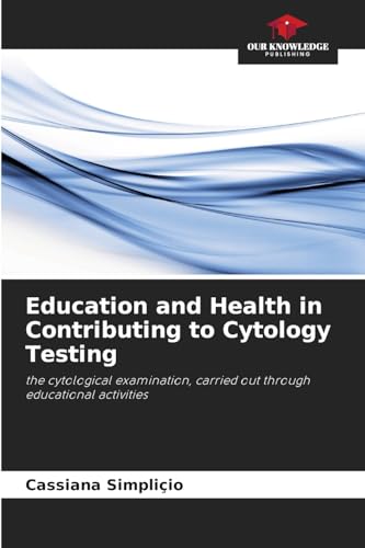 Education and Health in Contributing to Cytology Testing: the cytological examination, carried out through educational activities von Our Knowledge Publishing