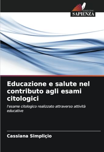 Educazione e salute nel contributo agli esami citologici: l'esame citologico realizzato attraverso attività educative von Edizioni Sapienza