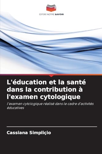 L'éducation et la santé dans la contribution à l'examen cytologique: l'examen cytologique réalisé dans le cadre d'activités éducatives von Editions Notre Savoir