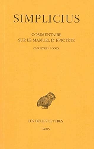 Commentaire Sur Le Manuel D'epictete: Chapitres I - XXIX: Tome I: Chapitres I a XXIX (Collection Des Universites De France, Band 411)
