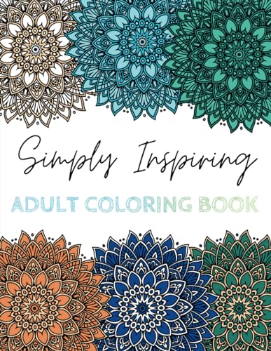 Simply Inspiring Adult Coloring Book: Motivational Phrases & Positive Affirmations with Nature & Mandala Inspired Coloring Pages von Independently published