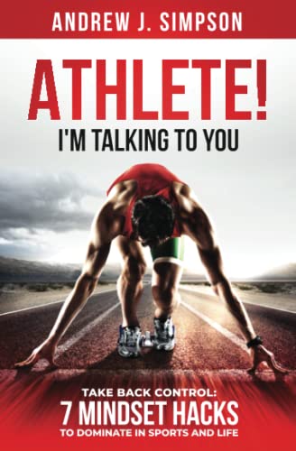 ATHLETE! I'm Talking to YOU!: Take Back Control: 7 Mindset Hacks to Dominate in Sports and Life (Athlete Success Trilogy, Band 2) von Independently published
