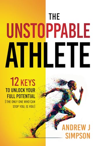 The Unstoppable Athlete: 12 Keys To Unlock Your Full Potential [The Only One What Can Stop You, Is You]: Mindset, Confidence, & Peak Performance ... Play Sports (Athlete Success Trilogy, Band 4) von Independently published