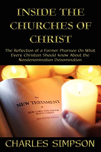 Inside the Churches of Christ: The Reflection of a Former Pharisee On What Every Christian Should Know About the Nondenomination Denomination von Authorhouse