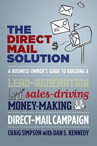 Direct Mail Solution: A Business Owner's Guide to Building a Lead-Generating, Sales-Driving, Money-Making Direct-Mail Campaign