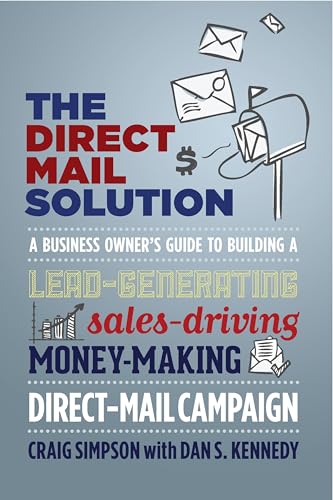Direct Mail Solution: A Business Owner's Guide to Building a Lead-Generating, Sales-Driving, Money-Making Direct-Mail Campaign Direct Mail Solution: A Business Owner's Guide to Building a Lead-Generating, Sales-Driving, Money-Making Direct-Mail Campaign