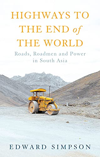 Highways to the End of the World: Roads, Roadmen and Power in South Asia von C Hurst & Co Publishers Ltd