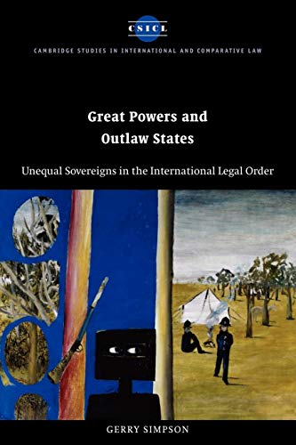 Great Powers and Outlaw States: Unequal Sovereigns in the International Legal Order (CAMBRIDGE STUDIES IN INTERNATIONAL AND COMPARATIVE LAW NEW SERIES)