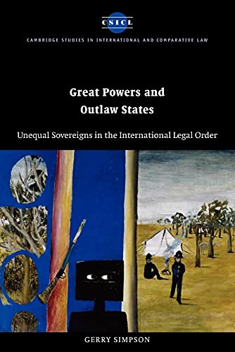 Great Powers and Outlaw States: Unequal Sovereigns in the International Legal Order (CAMBRIDGE STUDIES IN INTERNATIONAL AND COMPARATIVE LAW NEW SERIES)
