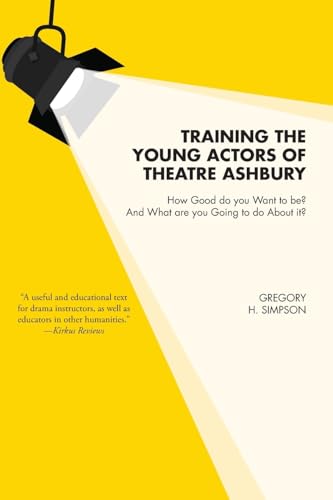 Training the Young Actors of Theatre Ashbury: How Good do you Want to be? And What are you Going to do About it? von FriesenPress