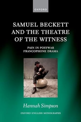 Samuel Beckett and the Theatre of the Witness: Pain in Post-War Francophone Drama (Oxford English Monographs) von Oxford University Press