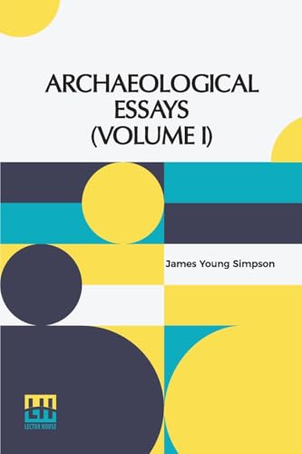 Archaeological Essays (Volume I): Edited By John Stuart (In Two Volumes, Vol. I.) von Lector House
