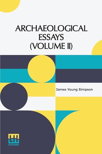 Archaeological Essays (Volume II): Edited By John Stuart (In Two Volumes, Vol. II.) von Lector House