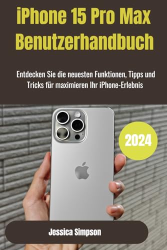 iPhone 15 Pro Max- Benutzerhandbuch: Entdecken Sie die neuesten Funktionen, Tipps und Tricks fürmaximieren Ihr iPhone-Erlebnis