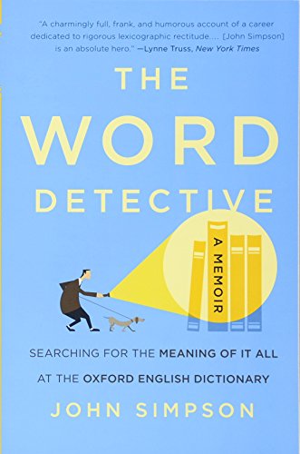 The Word Detective: Searching for the Meaning of It All at the Oxford English Dictionary The Word Detective: Searching for the Meaning of It All at the Oxford English Dictionary