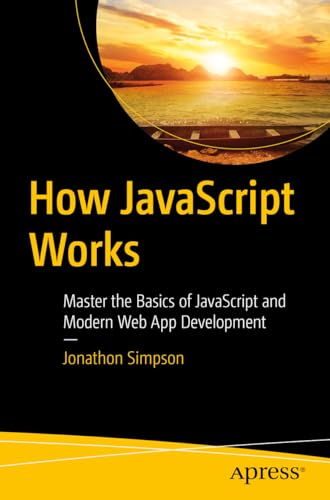 How JavaScript Works: Master the Basics of JavaScript and Modern Web App Development von Apress