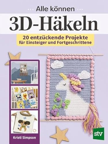 Alle können 3D-Häkeln: 20 entzückende Projekte für Einsteiger und Fortgeschrittene