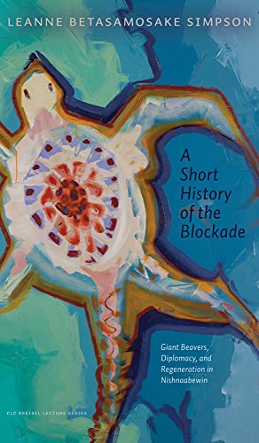 A Short History of the Blockade: Giant Beavers, Diplomacy, and Regeneration in Nishnaabewin (CLC Kreisel Lecture) von University of Alberta Press, an Imprint of University of Alberta Press