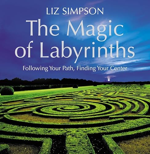 The Magic of Labyrinths: Following Your Path, Finding Your Center