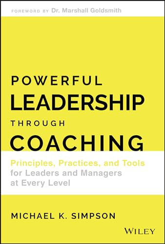 Powerful Leadership Through Coaching: Principles, Practices, and Tools for Leaders and Managers at Every Level von Wiley