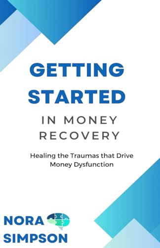 Getting Started in Money Recovery: Healing the Traumas that Drive Money Dysfunction von Independently published