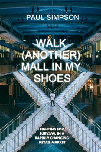 Walk (Another) Mall in My Shoes: Survival in a Rapidly Changing Retail Market (The Retail Property Strategies, Band 2) von Independently published