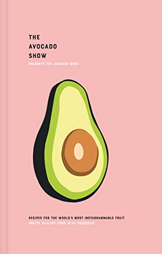 The Avocado Show: Recipes for the world's most Instagrammable fruit