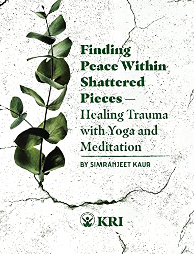 Finding Peace Within Shattered Pieces: Healing Trauma with Yoga and Meditation von Kundalini Research Institute