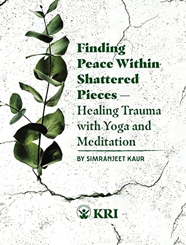 Finding Peace Within Shattered Pieces: Healing Trauma with Yoga and Meditation von Kundalini Research Institute