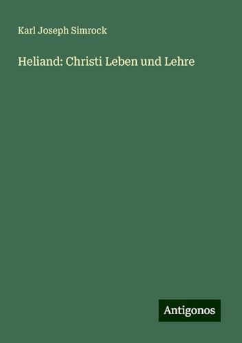 Heliand: Christi Leben und Lehre von Antigonos Verlag