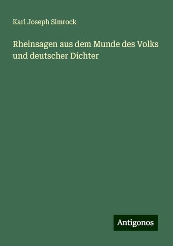 Rheinsagen aus dem Munde des Volks und deutscher Dichter von Antigonos Verlag